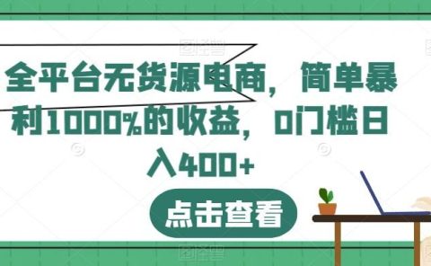 全平台无货源电商,简单暴利1000%的收益,0门槛日入400+【揭秘】