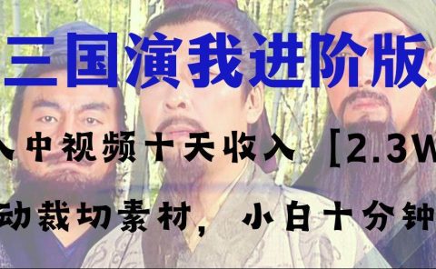 中视频十天收益2w＋，多平台爆火项目——三国演我高阶版，小白十分钟上手