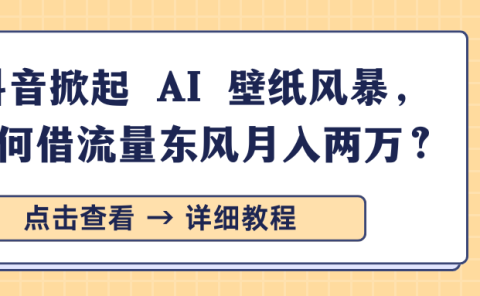抖音掀起 AI 壁纸风暴,如何借流量东风月入两万?