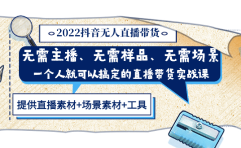 2022抖音无人直播带货 无需主播、样品、场景,一个人能搞定(内含素材+工具)