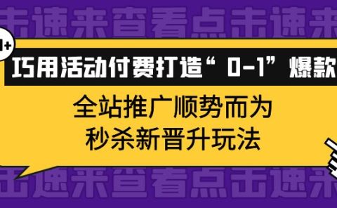 巧用活动付费打造“0-1”爆款，全站推广顺势而为，秒杀新晋升玩法