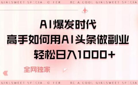AI爆发时代,高手如何用AI头条做副业,轻松日入1000+