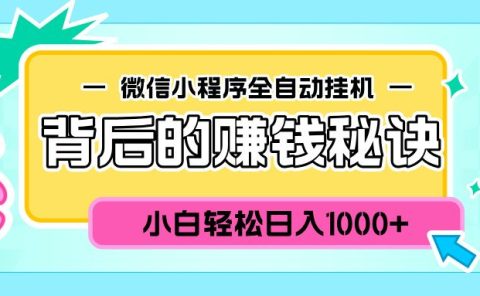 微信小程序全自动挂机背后的赚钱秘诀，小白轻松日入1000+