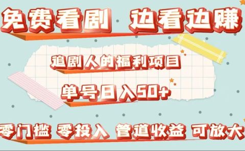免费看剧，边看边赚，追剧人的福利项目。单号日入50+可放大