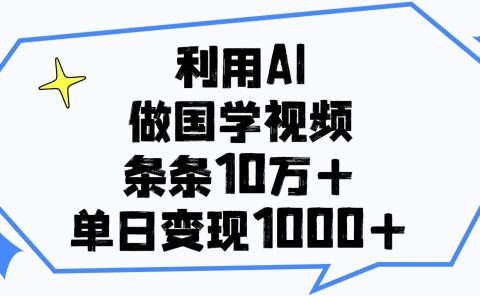 利用AI做国学视频,条条10万+,单日变现1000+