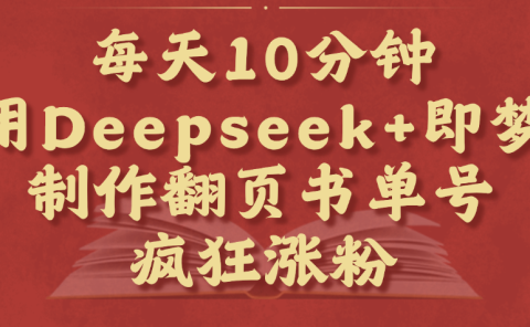 每天十分钟,用Deepseek+即梦,制作翻页书单号,疯狂涨粉,单日变现1000+