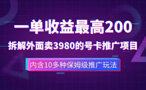 一单收益200+拆解外面卖3980手机号卡推广项目（内含10多种保姆级推广玩法）