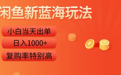 闲鱼新蓝海玩法,小白当天出单,复购率特别高,日入1000+