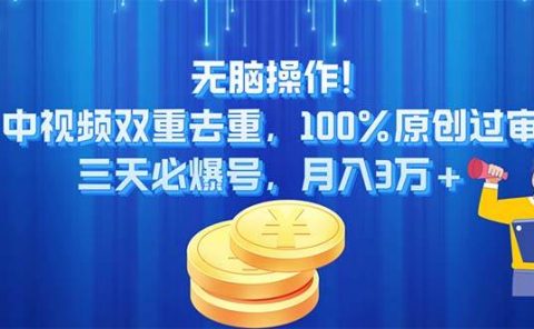 无脑操作!中视频双重去重，100%原创过审，三天必爆号，月入3万+