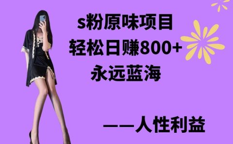 s粉原味项目，轻松日赚800+，永远的蓝海项目，无脑操作也能直接出单 人...