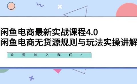 闲鱼电商最新实战课程4.0:闲鱼电商无货源规则与玩法实操讲解!