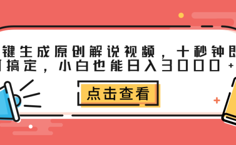 一键生成原创解说视频，十秒钟即可搞定，小白也能日入3000+