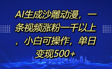 AI生成沙雕动漫，一条视频涨粉一千以上，单日变现500+，小白可操作