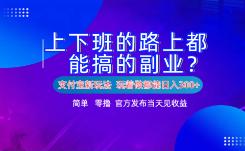 支付宝新项目!上下班的路上都能搞米的副业!简单日入300+