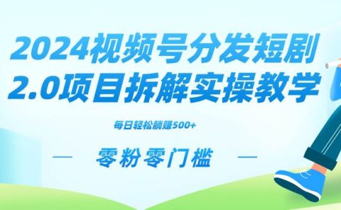 2024视频分发短剧2.0项目拆解实操教学，零粉零门槛可矩阵分裂推广管道收益