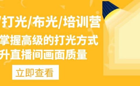 主播/打光/布光/培训营：让你掌握高级的打光方式，提升直播间画面质量