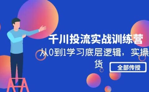 千川投流实战训练营：从0到1学习底层逻辑，实操干货全部传授(无水印)