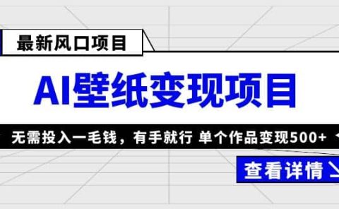 最新风口AI壁纸变现项目，无需投入一毛钱，有手就行，单个作品变现500+