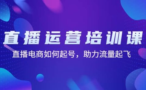 直播运营培训课：直播电商如何起号，助力流量起飞（11节课）