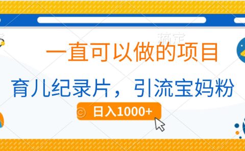 育儿纪录片，一直可以做的项目，引流宝妈粉，日入1000+