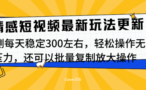 最新情感短视频新玩法，实测每天稳定300左右，轻松操作无压力