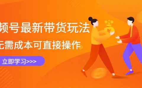 视频号最新带货玩法,无需成本可直接操作