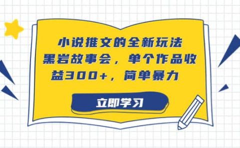 小说推文的全新玩法，黑岩故事会，单个作品收益300+，简单暴力