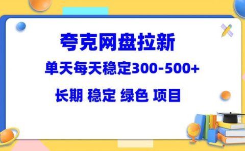 夸克网盘拉新项目:单天稳定300-500+长期 稳定 绿色(教程+资料素材)