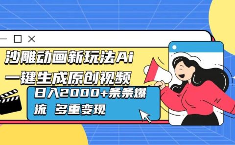 沙雕动画新玩法Ai一键生成原创视频日入2000+条条爆流 多重变现