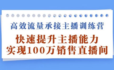 高效流量承接主播训练营:快速提升主播能力,实现100万销售直播间