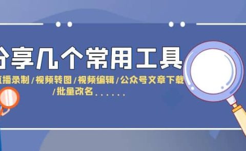 分享几个常用工具 直播录制/视频转图/视频编辑/公众号文章下载/改名......