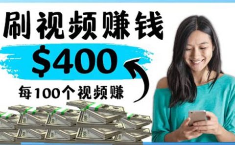 2022最快赚钱方法 刷视频也能赚钱的项目:每100个视频赚100美元