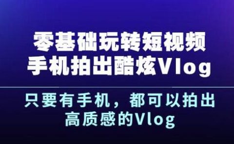 杨精坤零基础玩转短视频手机拍出酷炫Vlog，只要有手机就可以拍出高质感的Vlog