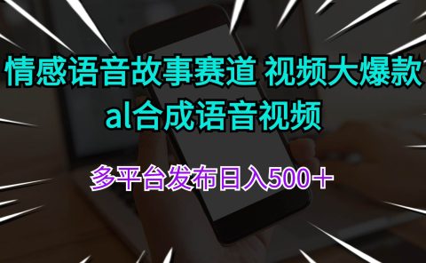 情感语音故事赛道 视频大爆款 al合成语音视频多平台发布日入500+