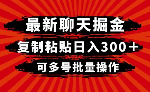 最新聊天掘金，复制粘贴日入300＋，可多号批量操作