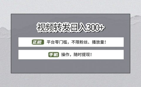 【视频转发日赚300+】正规平台零门槛，无需粉丝不限播放量!手机操作随时提现!