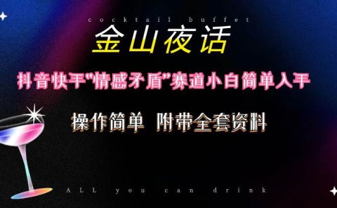 抖音快手“情感矛盾”赛道-金山夜话,话题自带流量虚拟变现-附200G资料