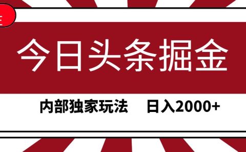 今日头条掘金,30秒一篇文章,内部独家玩法,日入2000+