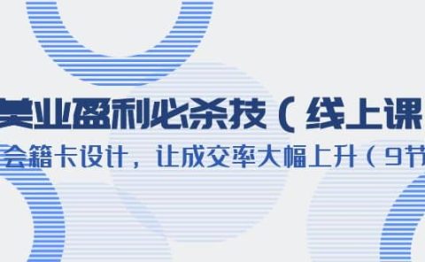 美业盈利·必杀技（线上课）-会籍卡设计，让成交率大幅上升（9节）