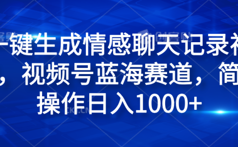 一键生成情感聊天记录视频，视频号蓝海赛道，简单操作日入1000+