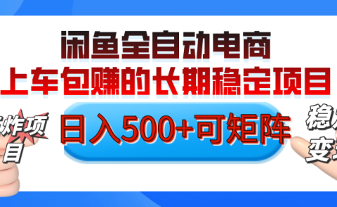 【私藏的王炸项目】闲鱼全自动电商，单日日入500+，上车包赚的长期稳定项目【可矩阵放大】