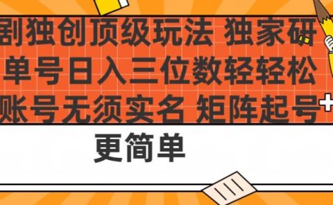短剧独创顶级玩法 独家研发 单号日入三位数轻轻松松 账号无需实名 矩阵起号更简单