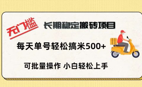 无门槛 长期稳定搬砖项目，单号单日轻松搞米500+