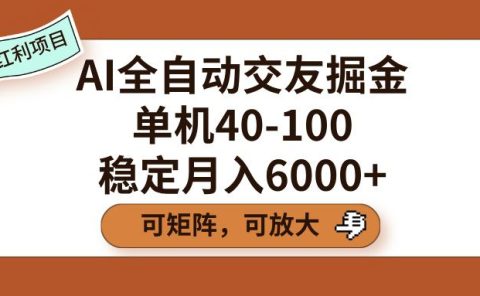 AI全自动交友掘金,单机40-100,可矩阵可放大,稳定月入6000+