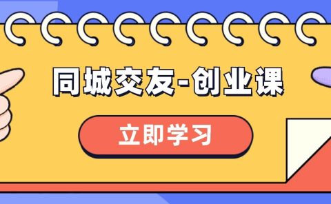 同城交友-创业课，和你分享如何在你的城市，进行一场同城交友-创业