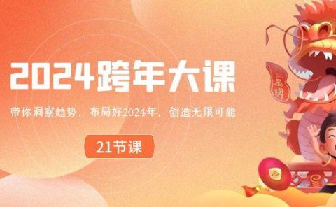 2024 跨年大课,带你洞察趋势,布局好2024年,创造无限可能
