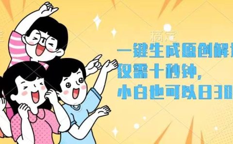 一键生成原创解说视频,仅需十秒钟,小白也可以日入3000+