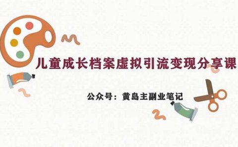 副业拆解：儿童成长档案虚拟资料变现副业，一条龙实操玩法（教程+素材）