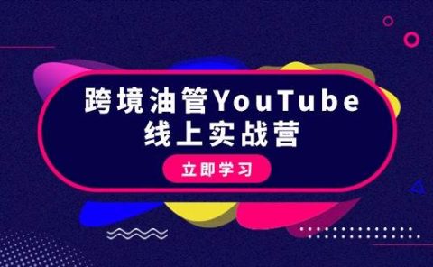 跨境油管YouTube线上营：大量实战一步步教你从理论到实操到赚钱（45节）