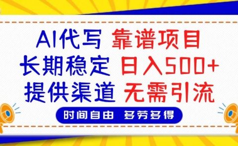 AI代写,2025靠谱项目,长期稳定,日入500+,提供渠道,无需引流